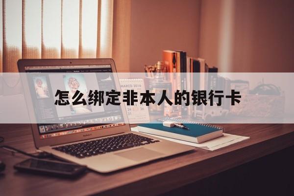 慈溪最新怎么绑定非本人的银行卡方法分析(最方便真实的慈溪怎么绑定非本人银行卡查看消费记录呢方法)