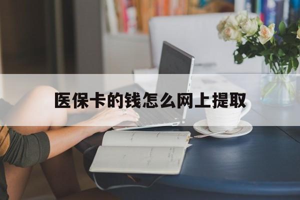 慈溪最新医保卡的钱怎么网上提取方法分析(最方便真实的慈溪医保余额怎么提取到银行卡方法)
