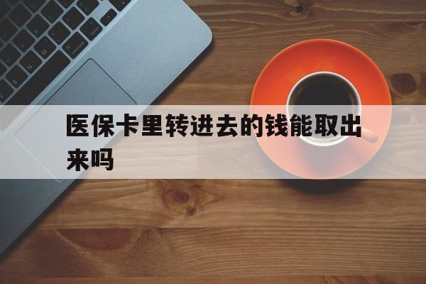 慈溪最新医保卡里转进去的钱能取出来吗方法分析(最方便真实的慈溪医保卡转钱进去怎么转出来方法)