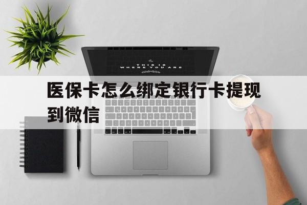 慈溪最新医保卡怎么绑定银行卡提现到微信方法分析(最方便真实的慈溪医保卡怎么绑定转账方法)