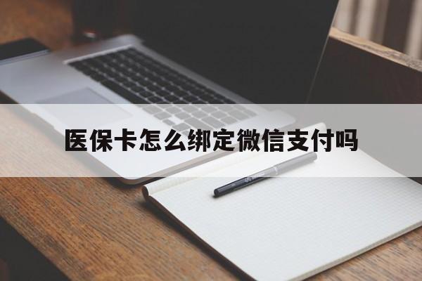慈溪最新医保卡怎么绑定微信支付吗方法分析(最方便真实的慈溪医保卡怎么绑定到微信上方法)